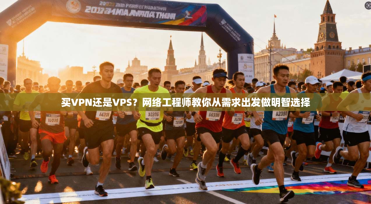 买VPN还是VPS？网络工程师教你从需求出发做明智选择