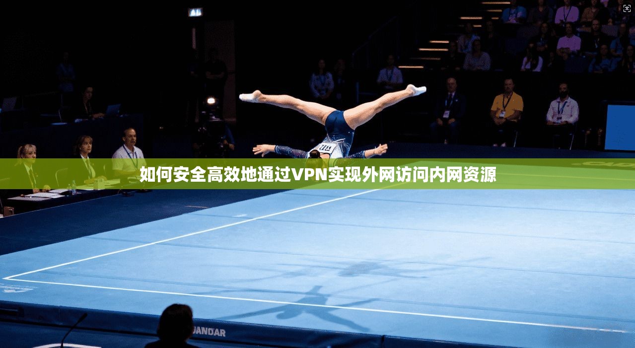 如何安全高效地通过VPN实现外网访问内网资源
