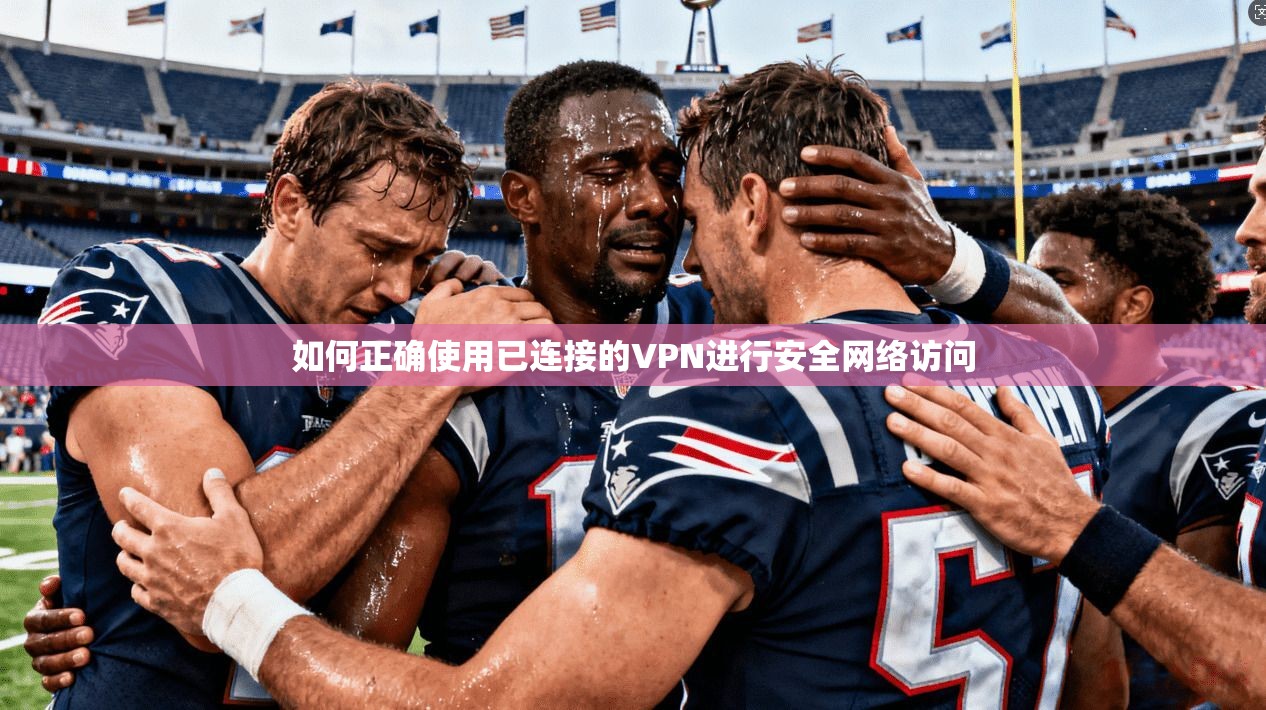 如何正确使用已连接的VPN进行安全网络访问