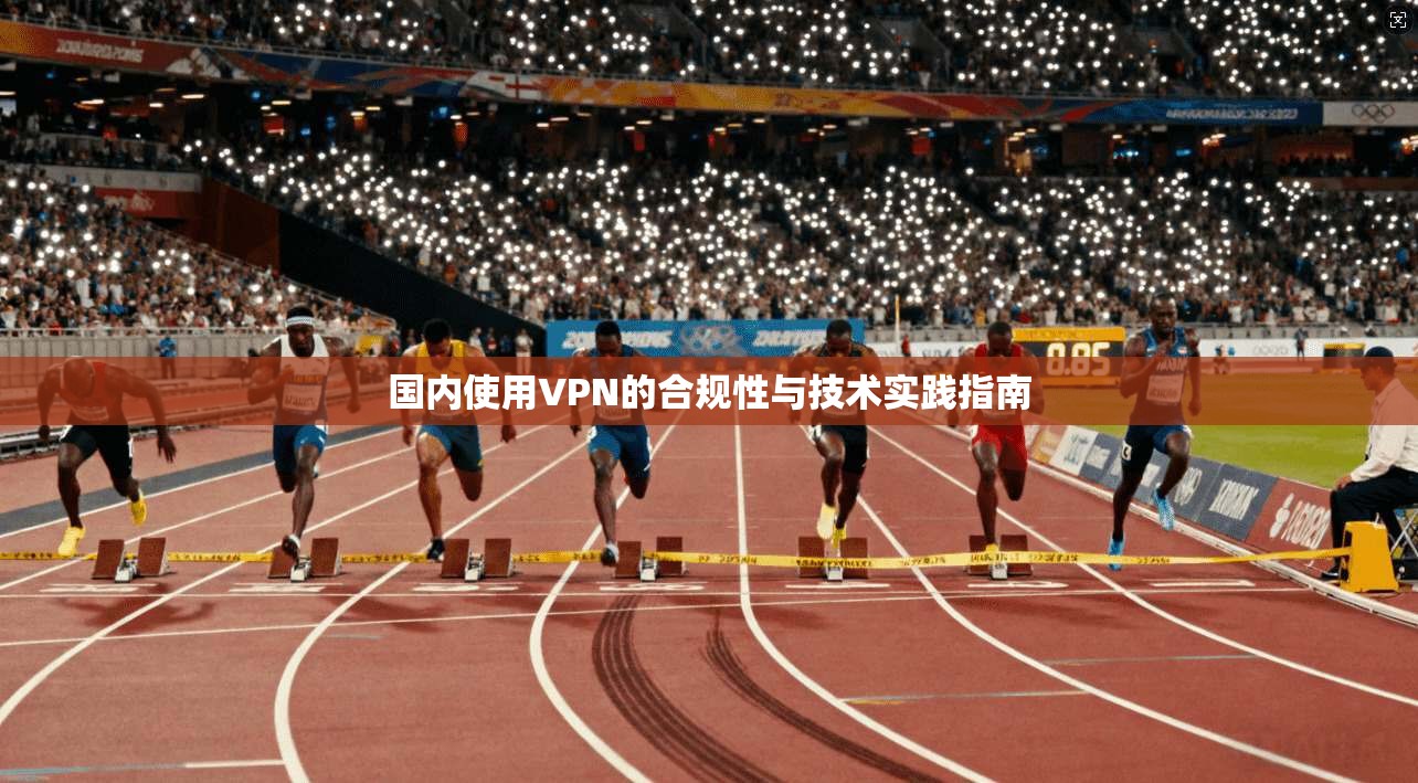 国内使用VPN的合规性与技术实践指南