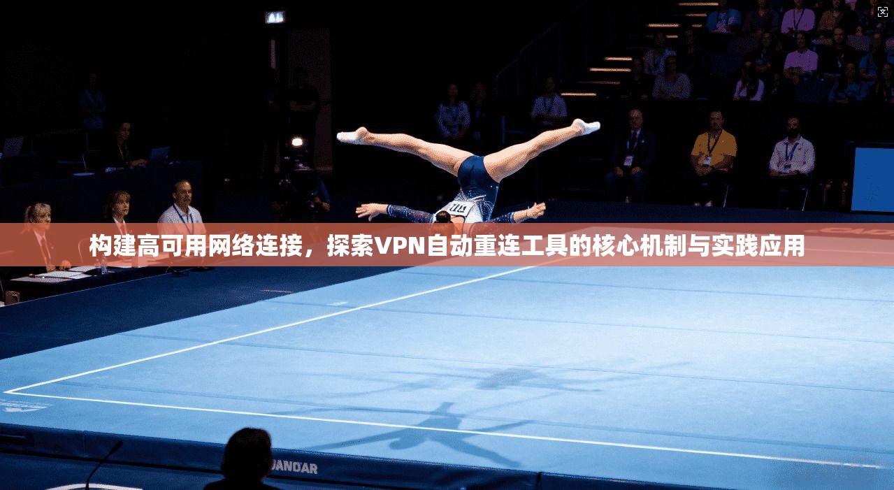 构建高可用网络连接，探索VPN自动重连工具的核心机制与实践应用
