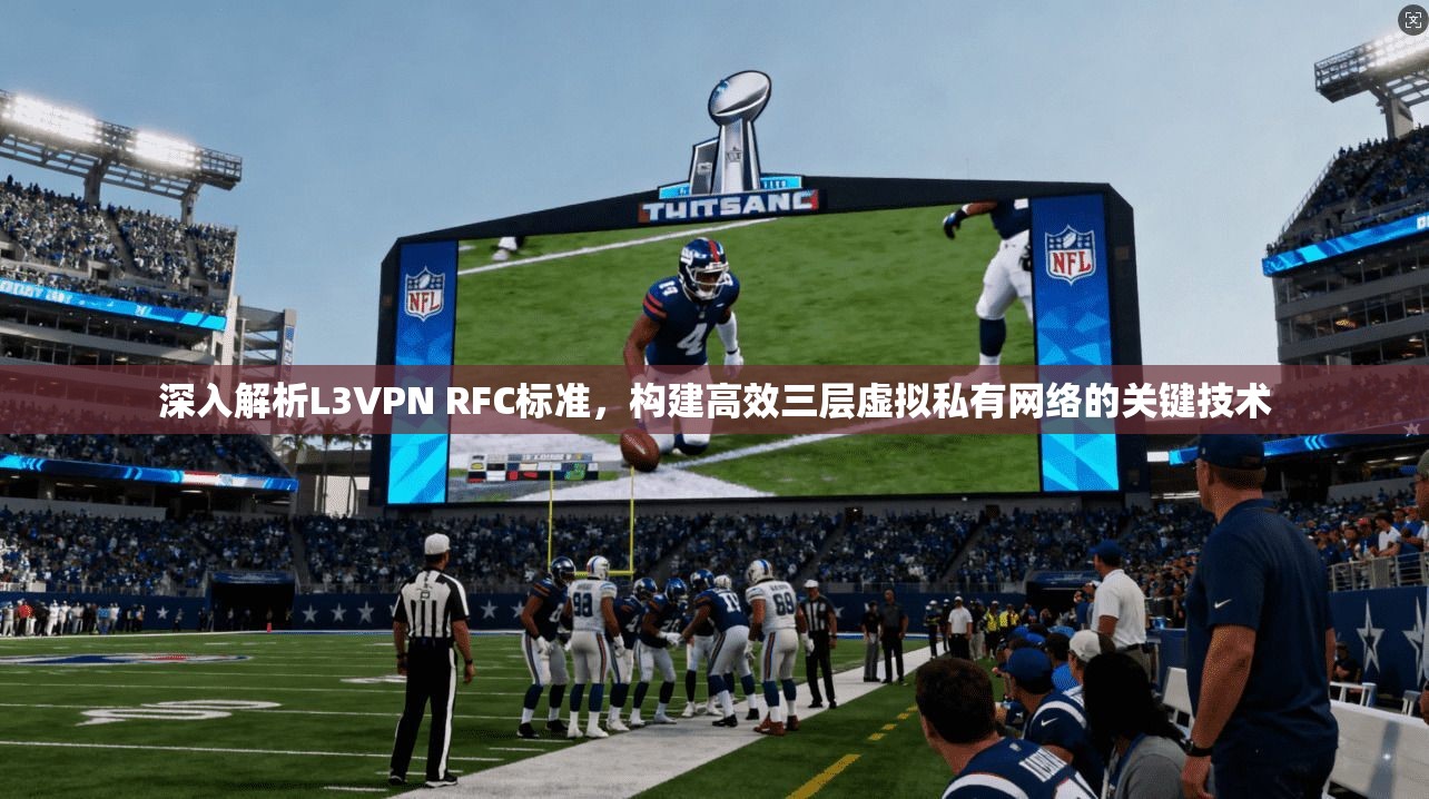 深入解析L3VPN RFC标准，构建高效三层虚拟私有网络的关键技术