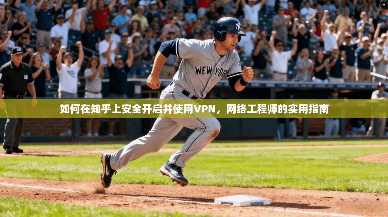 如何在知乎上安全开启并使用VPN，网络工程师的实用指南