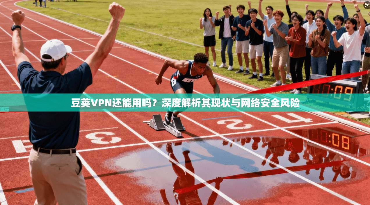 豆荚VPN还能用吗？深度解析其现状与网络安全风险