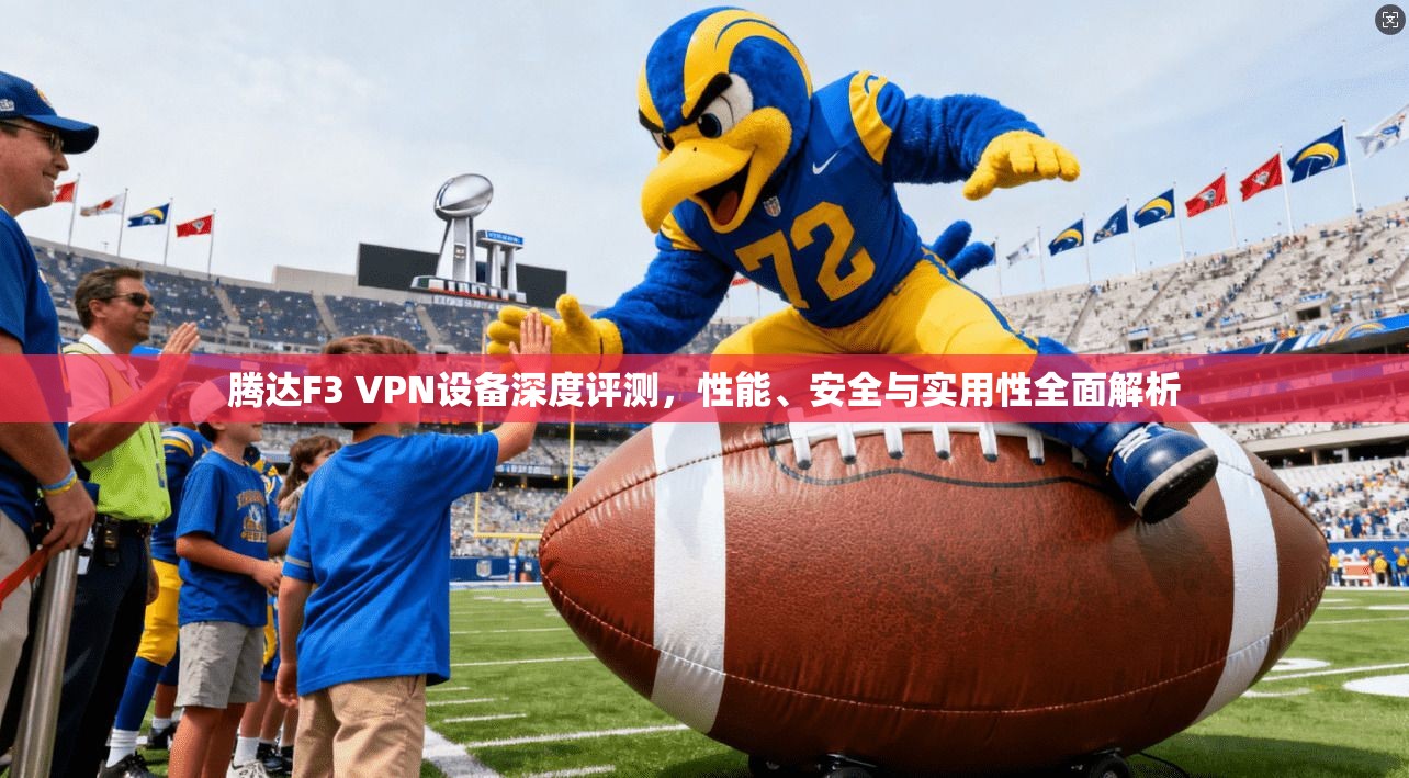 腾达F3 VPN设备深度评测，性能、安全与实用性全面解析