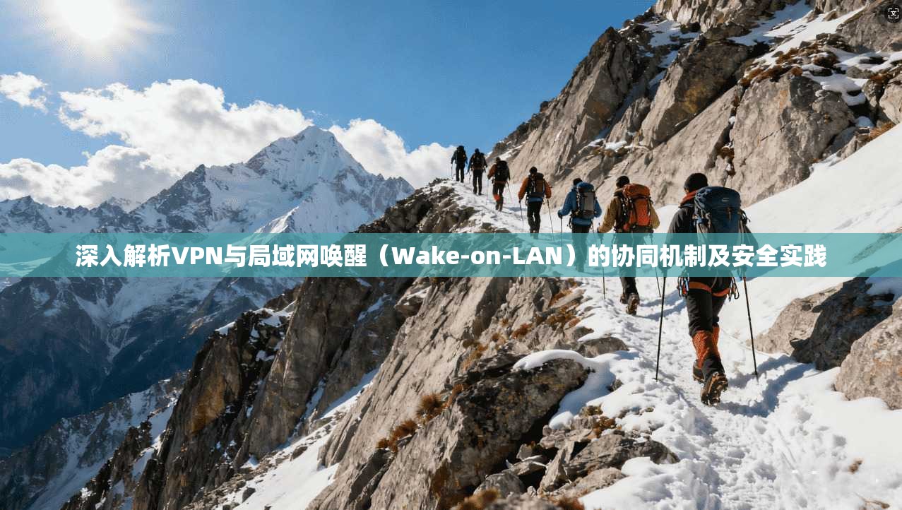 深入解析VPN与局域网唤醒（Wake-on-LAN）的协同机制及安全实践