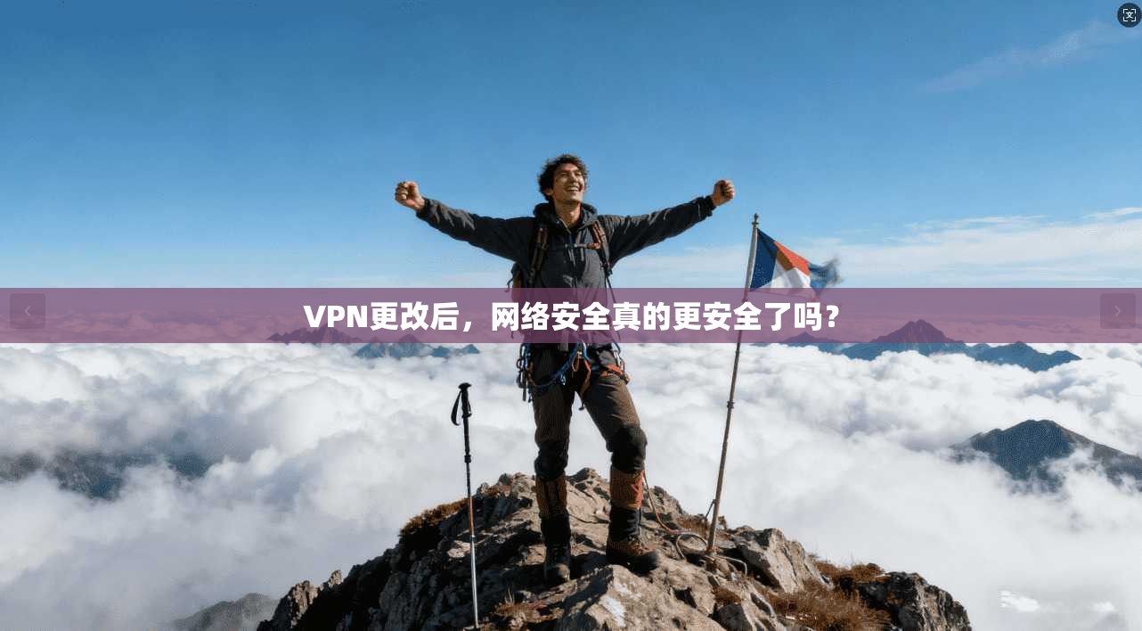 VPN更改后，网络安全真的更安全了吗？