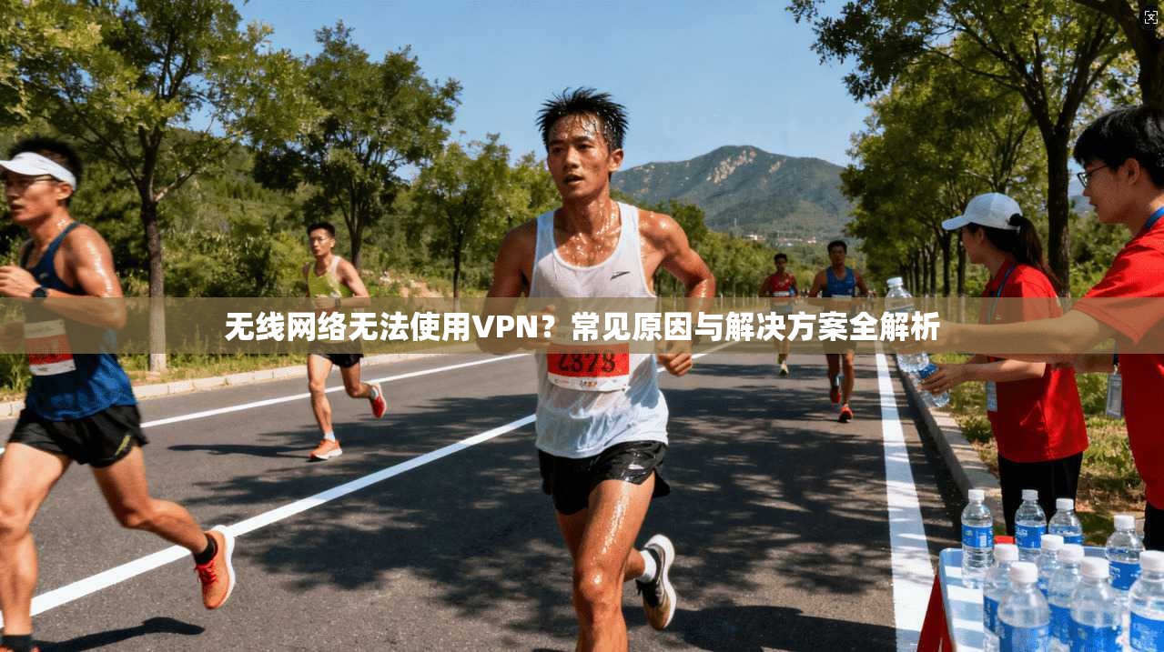 无线网络无法使用VPN？常见原因与解决方案全解析