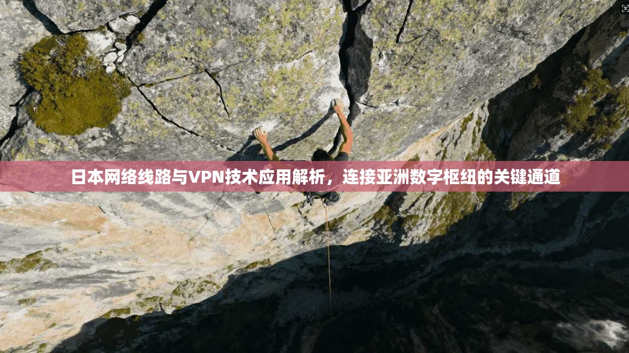 日本网络线路与VPN技术应用解析，连接亚洲数字枢纽的关键通道