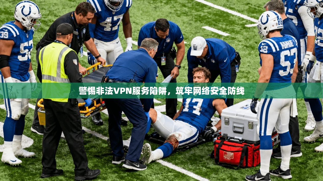 警惕非法VPN服务陷阱，筑牢网络安全防线