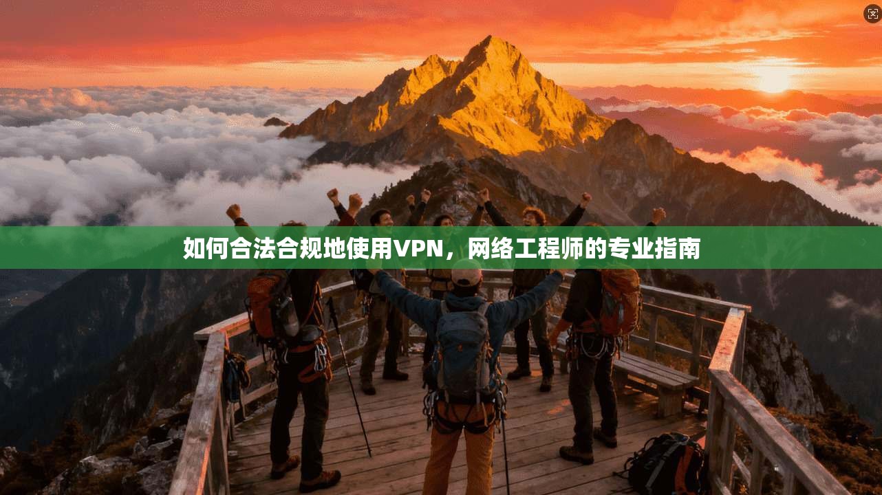 如何合法合规地使用VPN，网络工程师的专业指南