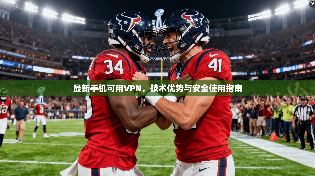 最新手机可用VPN，技术优势与安全使用指南