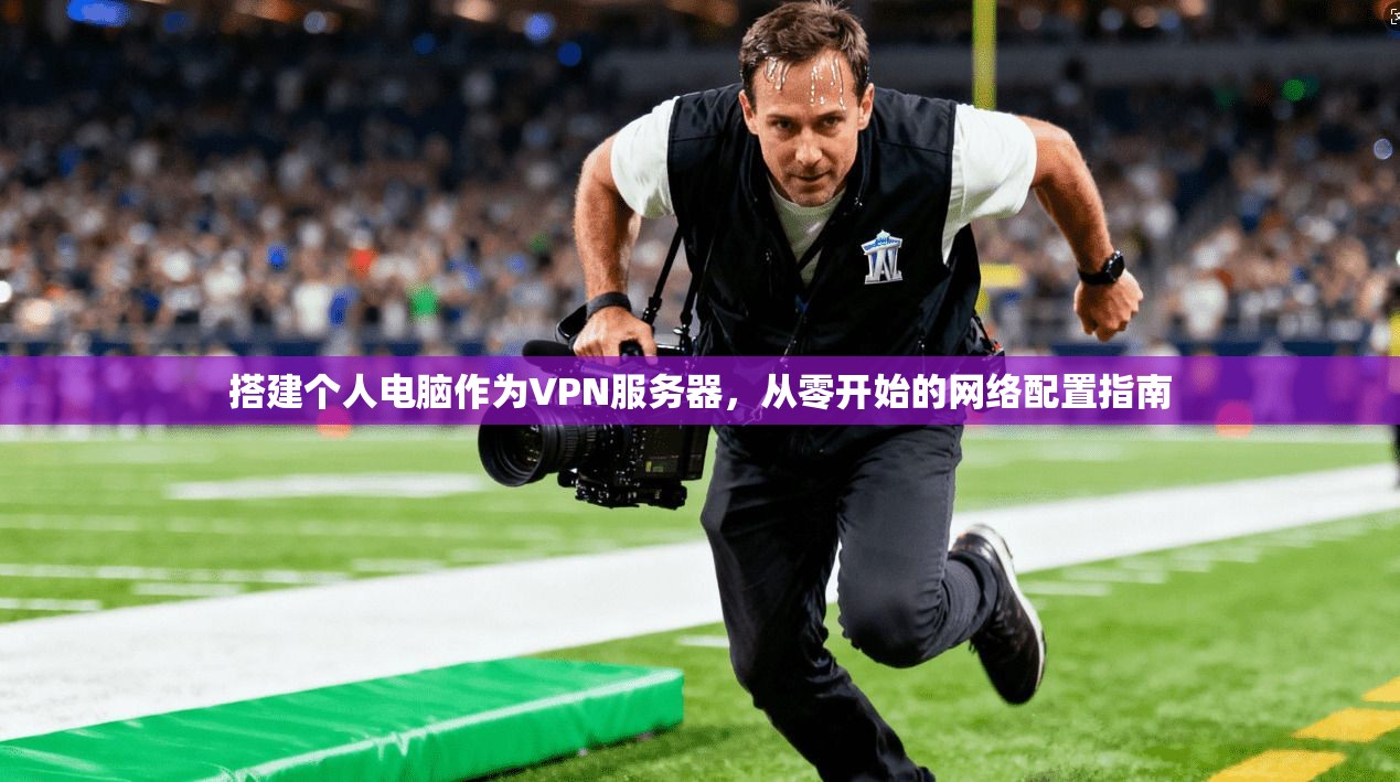 搭建个人电脑作为VPN服务器，从零开始的网络配置指南