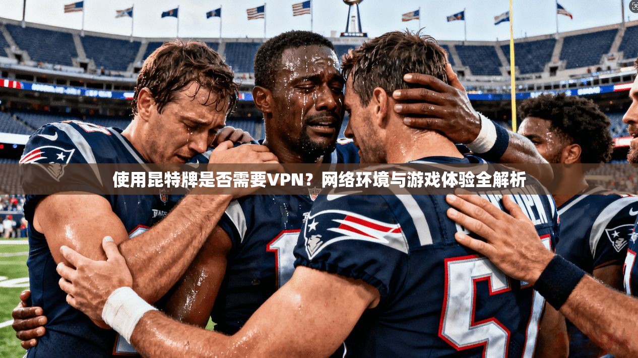 使用昆特牌是否需要VPN？网络环境与游戏体验全解析