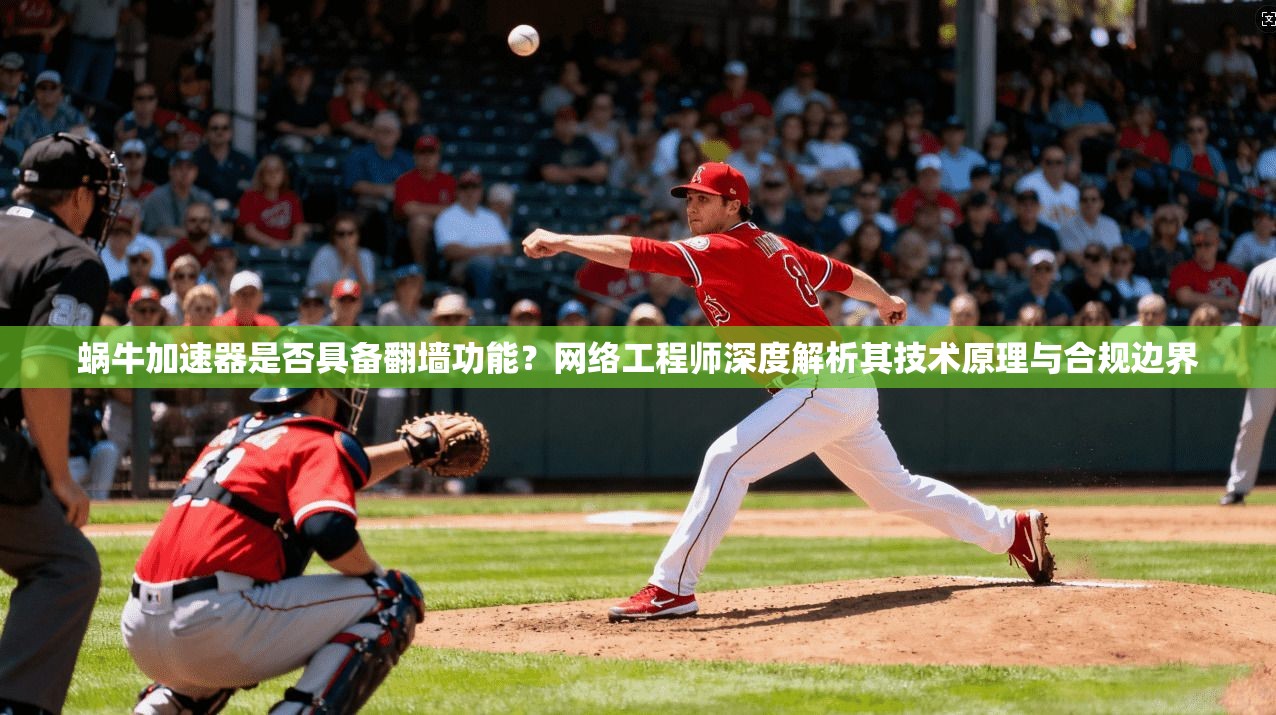 蜗牛加速器是否具备翻墙功能？网络工程师深度解析其技术原理与合规边界