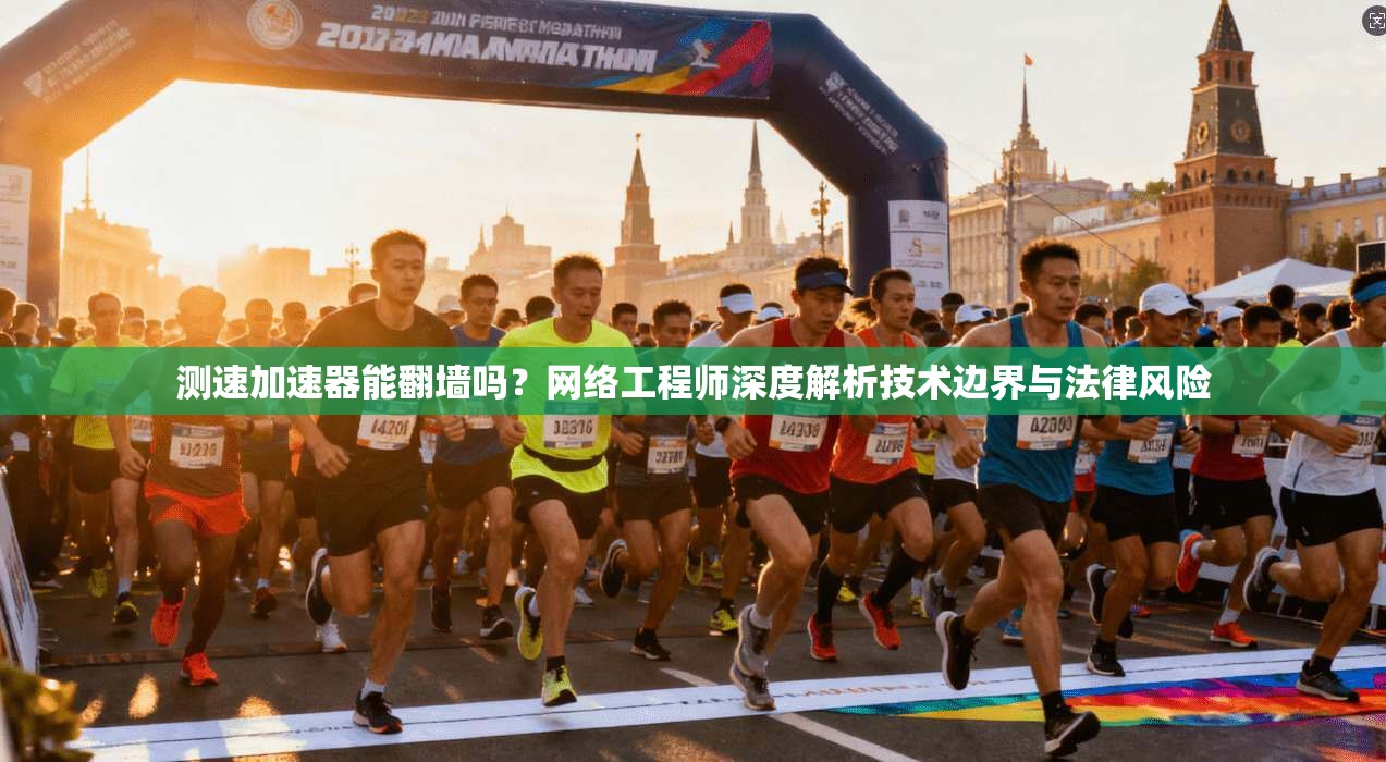 测速加速器能翻墙吗？网络工程师深度解析技术边界与法律风险