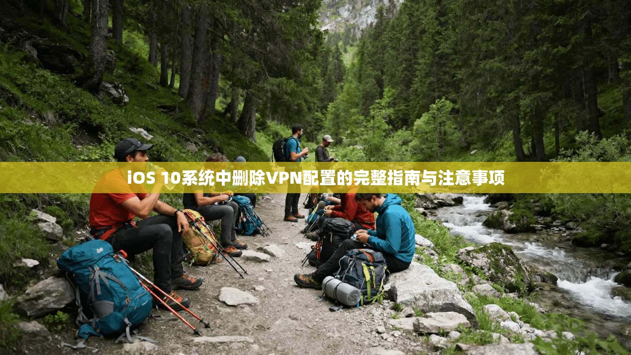 iOS 10系统中删除VPN配置的完整指南与注意事项