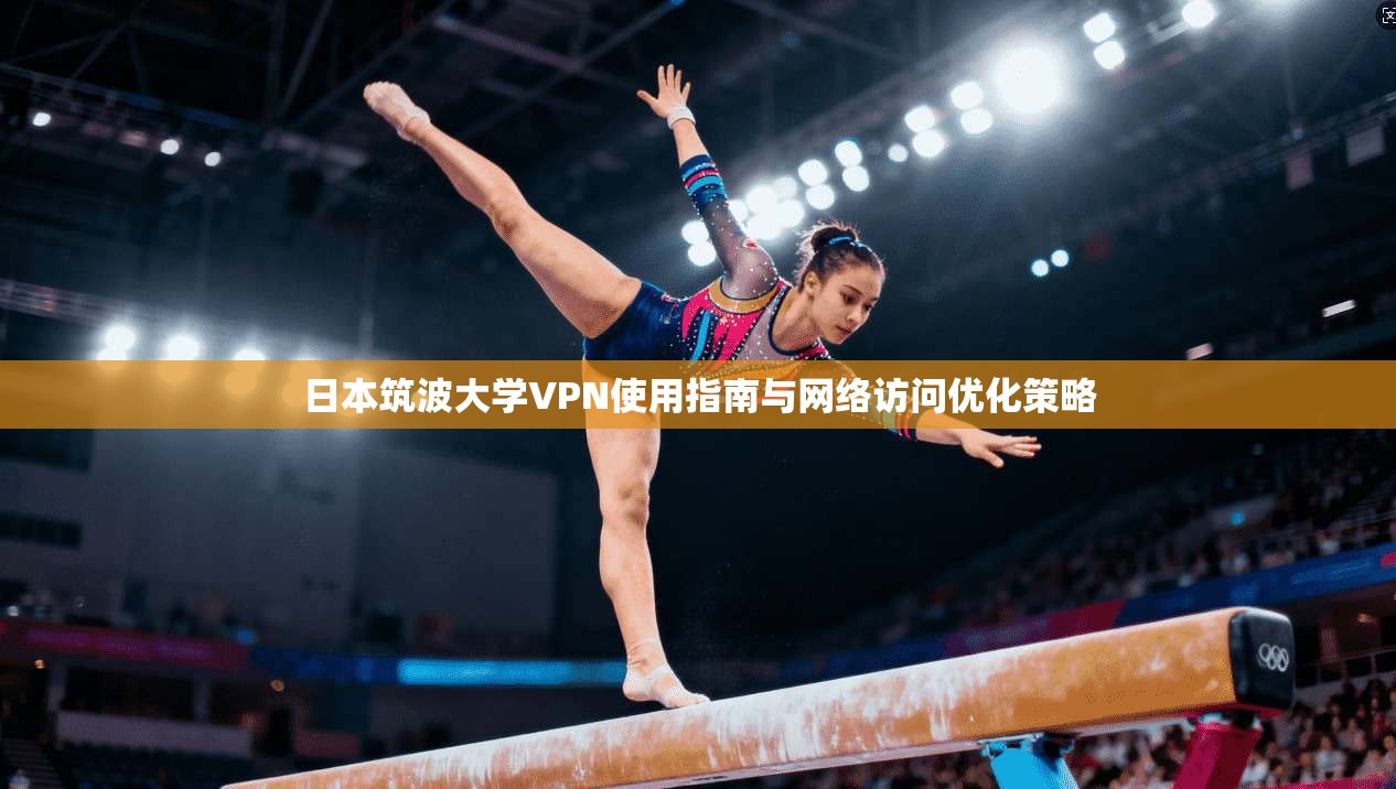 日本筑波大学VPN使用指南与网络访问优化策略
