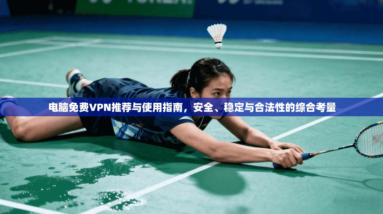 电脑免费VPN推荐与使用指南,安全、稳定与合法性的综合考量 电脑免费VPN推荐与使用指南,安全、稳定与合法性的综合考量