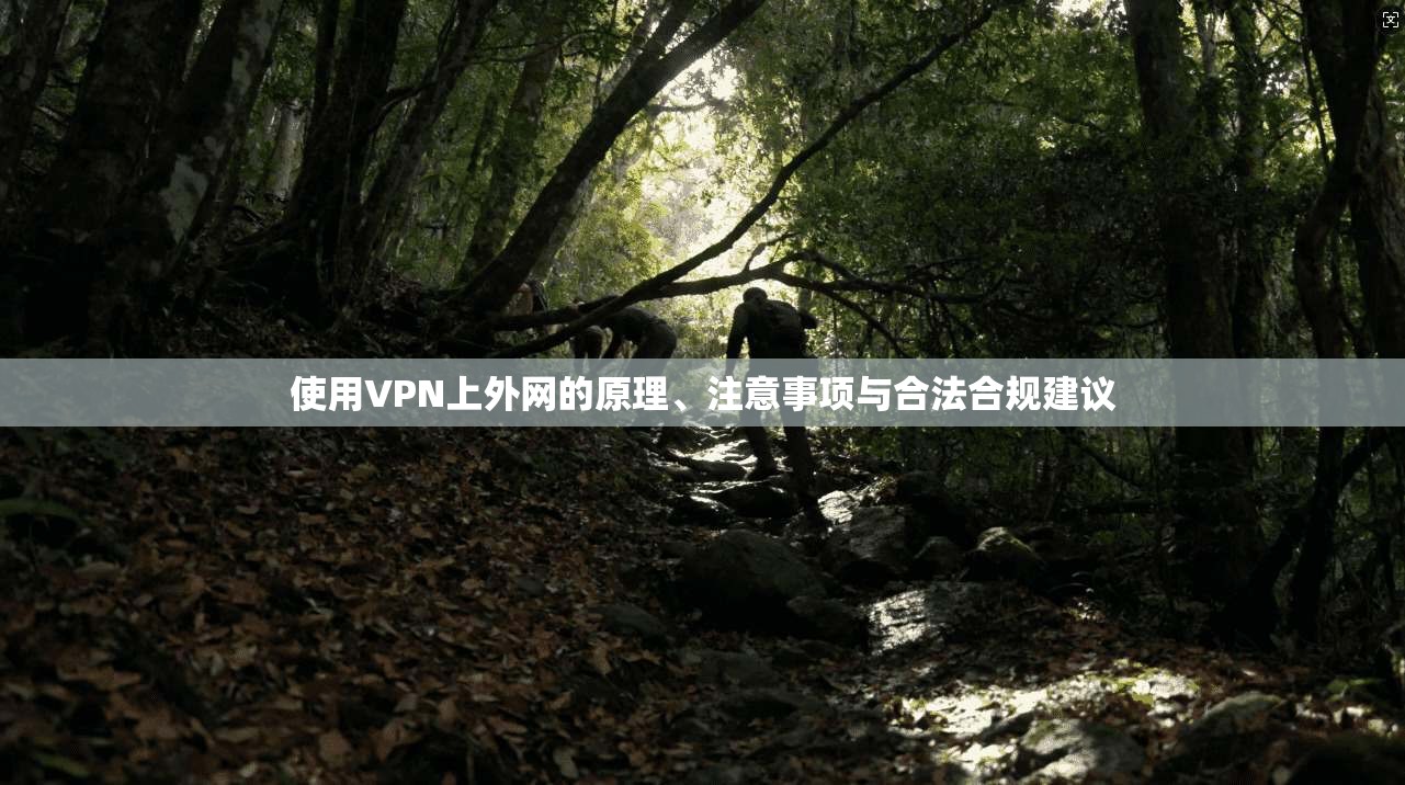 使用VPN上外网的原理、注意事项与合法合规建议