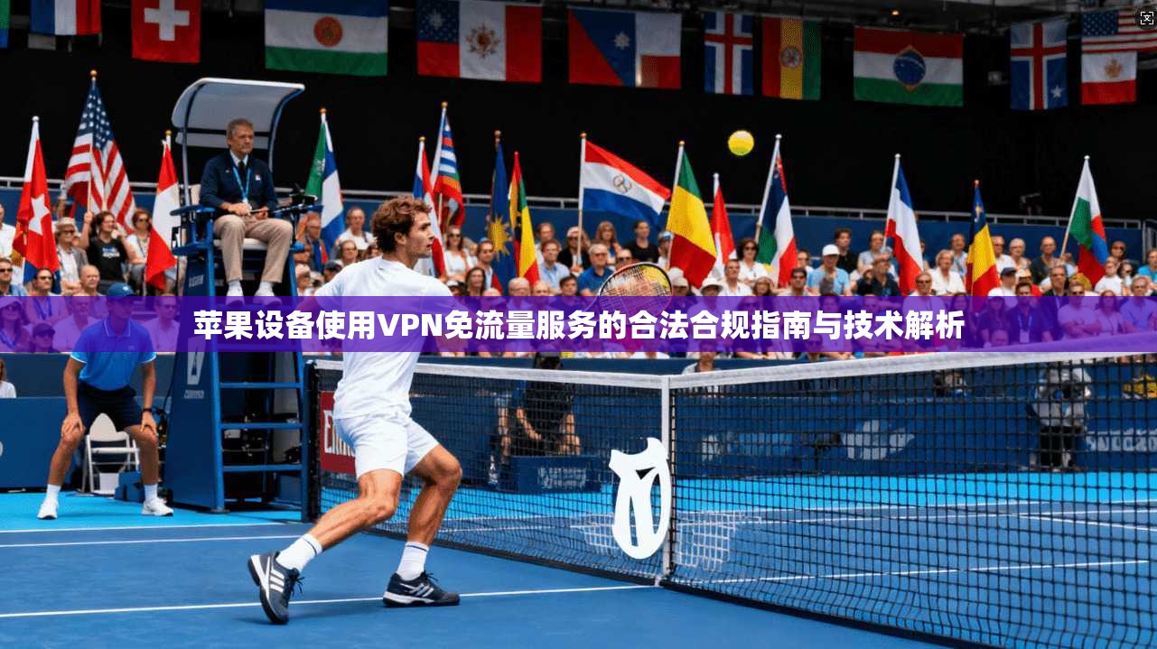 苹果设备使用VPN免流量服务的合法合规指南与技术解析