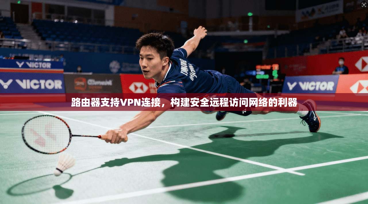 路由器支持VPN连接，构建安全远程访问网络的利器