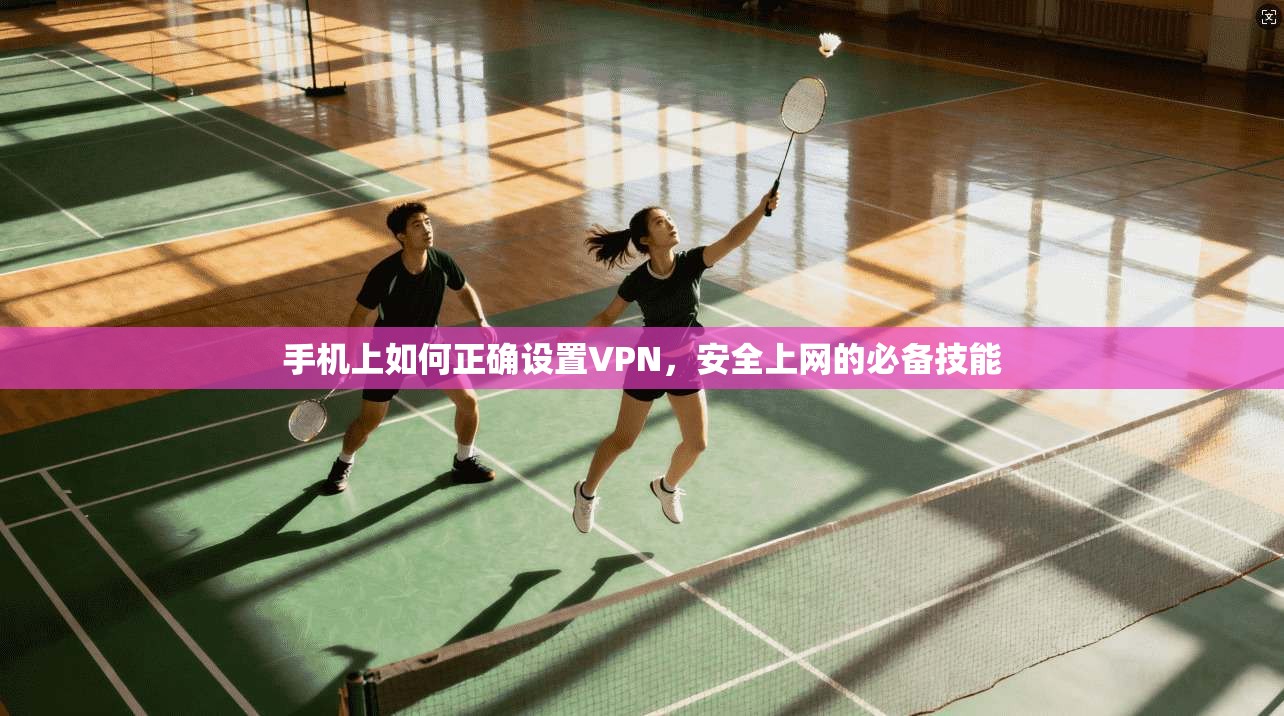 手机上如何正确设置VPN，安全上网的必备技能