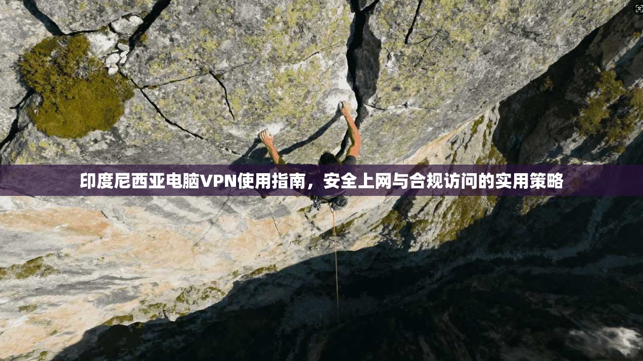 印度尼西亚电脑VPN使用指南,安全上网与合规访问的实用策略 印度尼西亚电脑VPN使用指南,安全上网与合规访问的实用策略