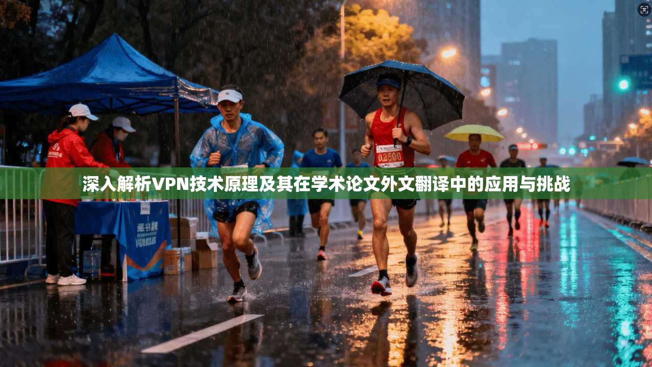 深入解析VPN技术原理及其在学术论文外文翻译中的应用与挑战 深入解析VPN技术原理及其在学术论文外文翻译中的应用与挑战