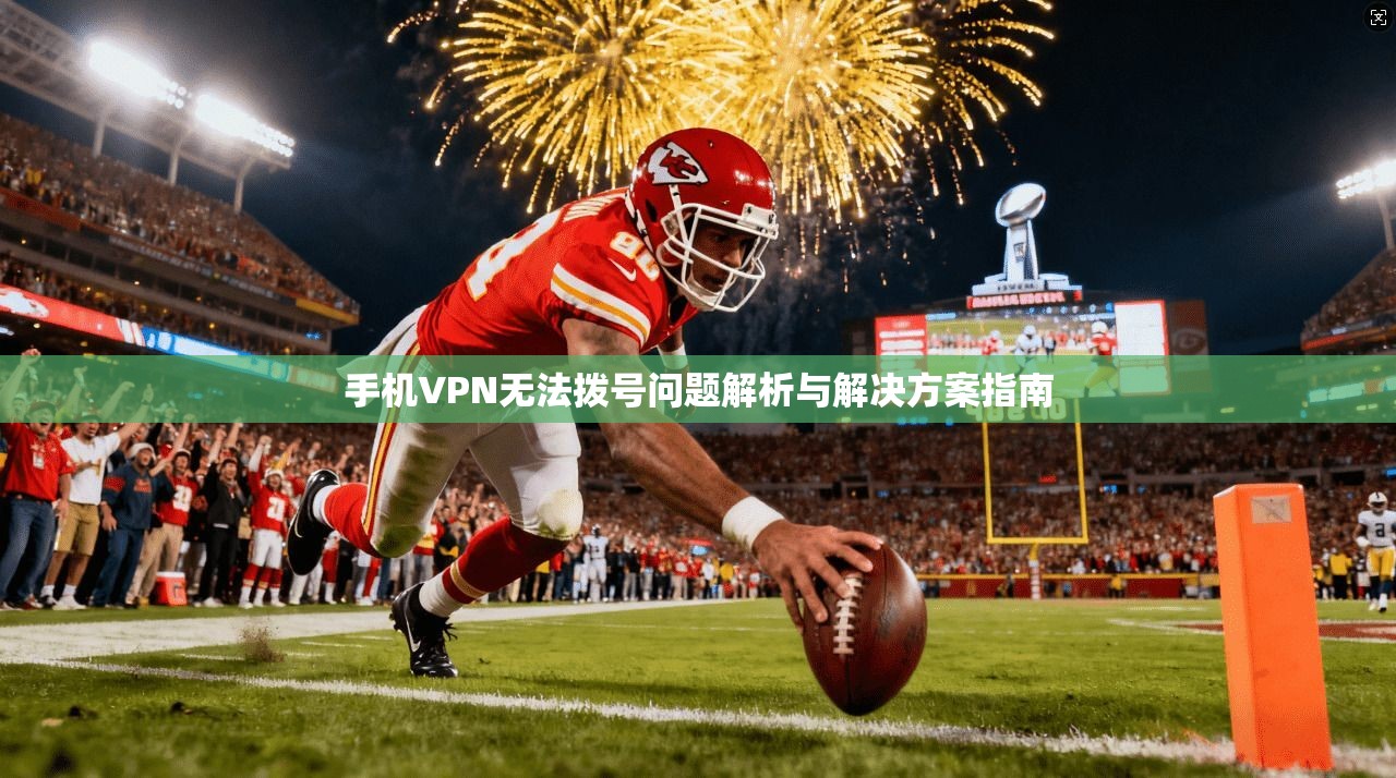 手机VPN无法拨号问题解析与解决方案指南