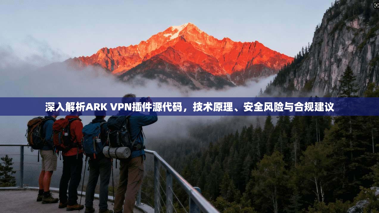 深入解析ARK VPN插件源代码，技术原理、安全风险与合规建议