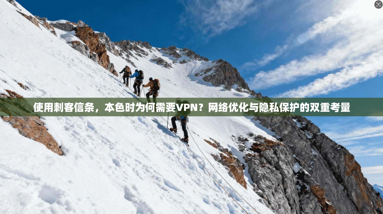使用刺客信条,本色时为何需要VPN?网络优化与隐私保护的双重考量 使用刺客信条,本色时为何需要VPN?网络优化与隐私保护的双重考量