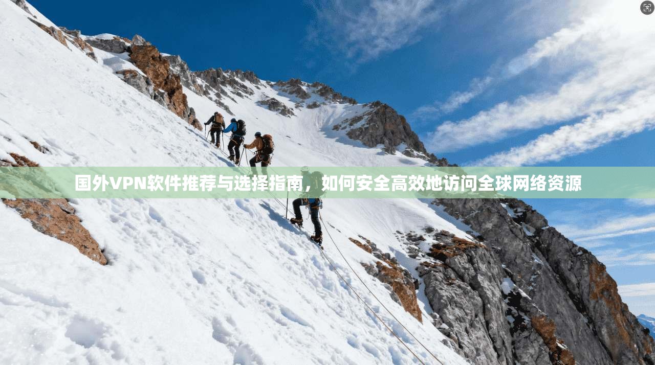 国外VPN软件推荐与选择指南,如何安全高效地访问全球网络资源 国外VPN软件推荐与选择指南,如何安全高效地访问全球网络资源