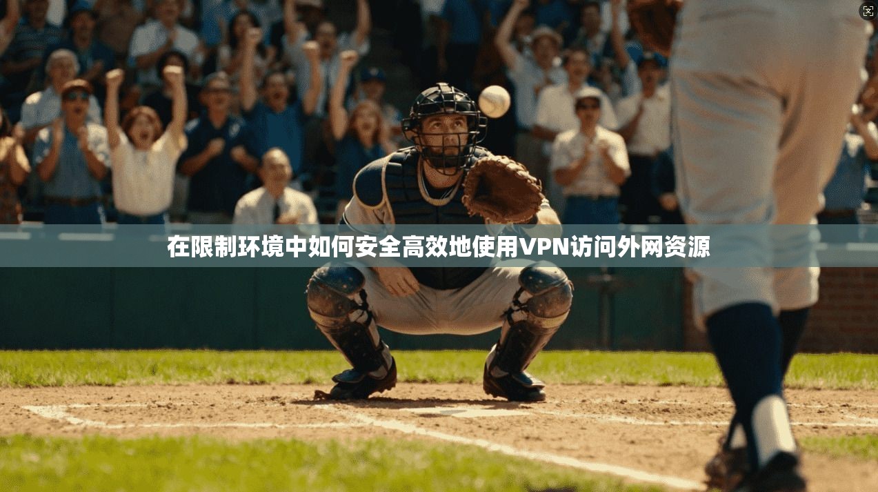 在限制环境中如何安全高效地使用VPN访问外网资源
