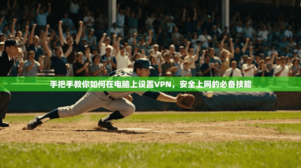 手把手教你如何在电脑上设置VPN，安全上网的必备技能