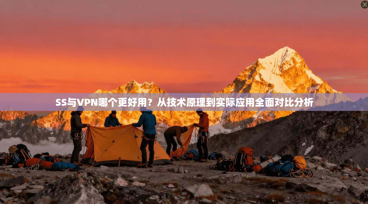 SS与VPN哪个更好用？从技术原理到实际应用全面对比分析