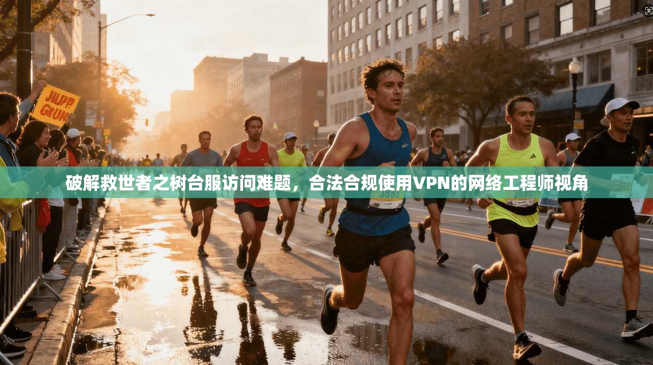 破解救世者之树台服访问难题，合法合规使用VPN的网络工程师视角