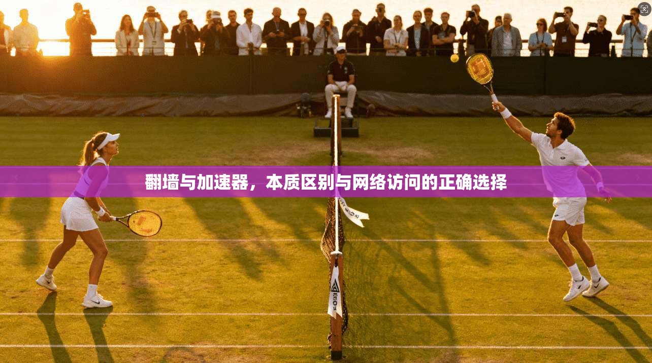 翻墙与加速器，本质区别与网络访问的正确选择