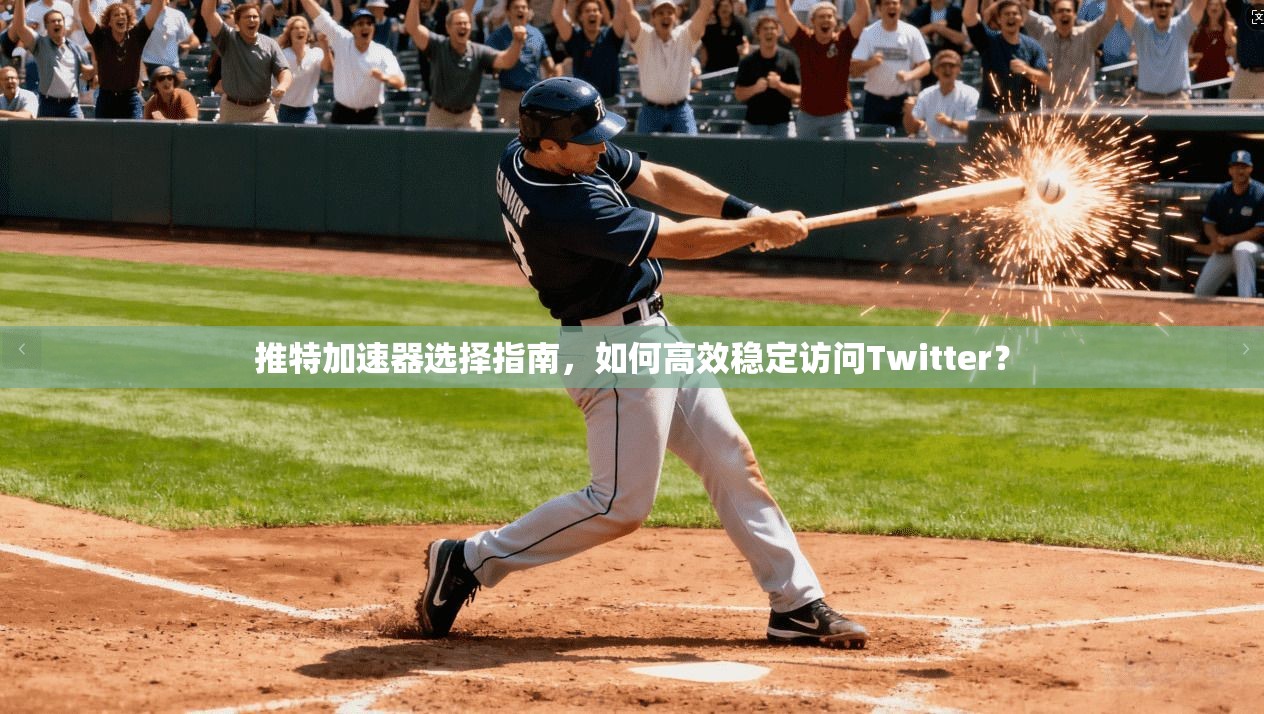 推特加速器选择指南，如何高效稳定访问Twitter？