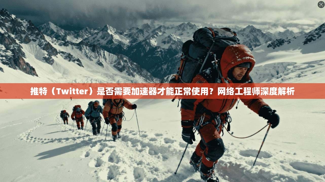 推特（Twitter）是否需要加速器才能正常使用？网络工程师深度解析