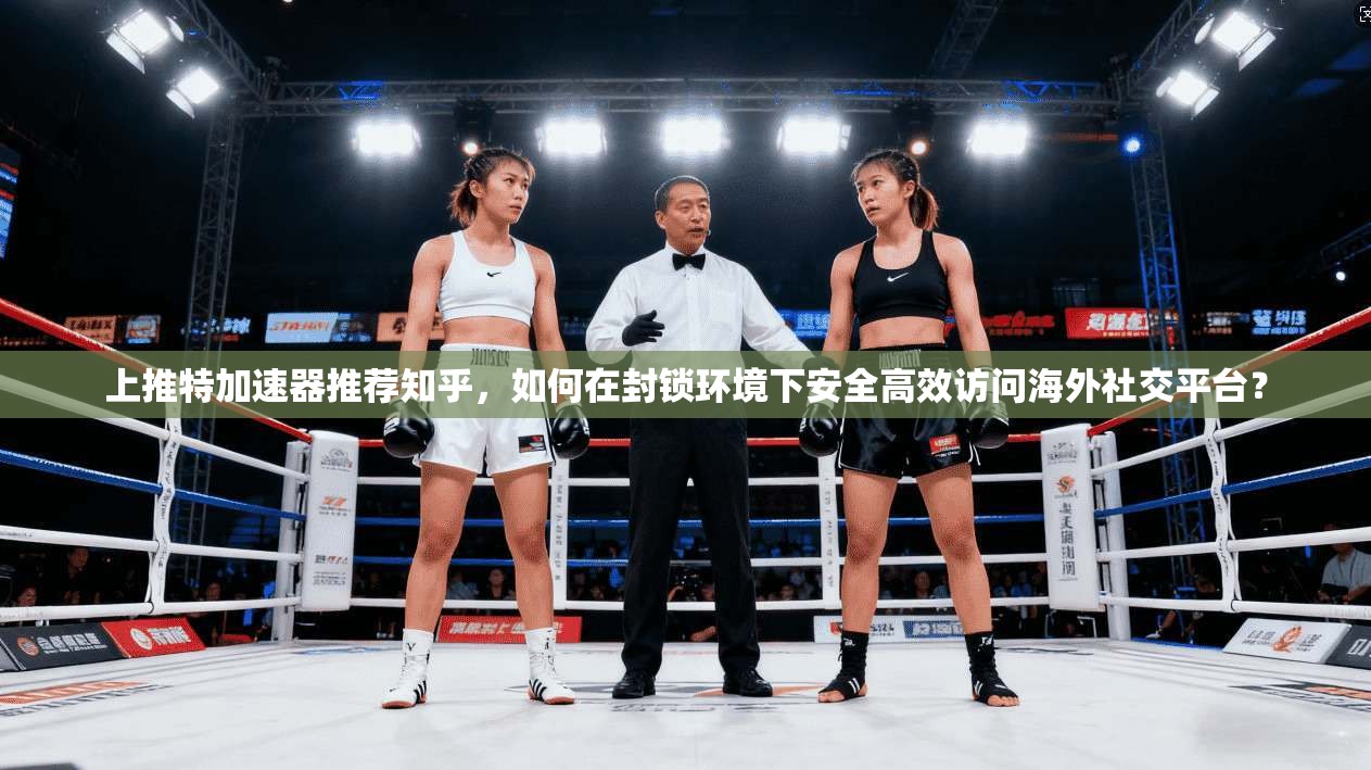 上推特加速器推荐知乎,如何在封锁环境下安全高效访问海外社交平台? 上推特加速器推荐知乎,如何在封锁环境下安全高效访问海外社交平台?